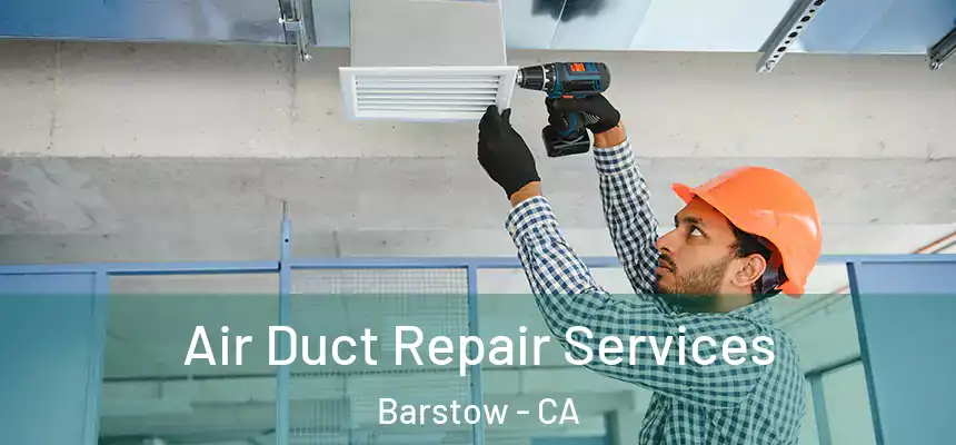 Air Duct Repair Services Barstow - CA