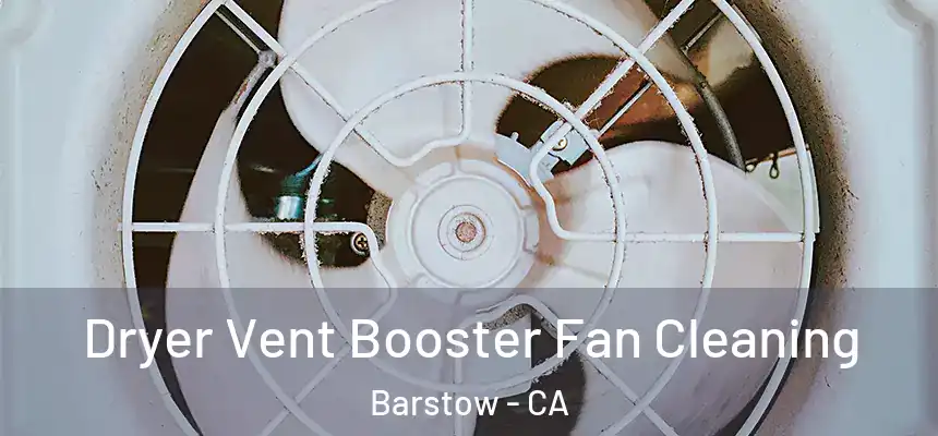Dryer Vent Booster Fan Cleaning Barstow - CA