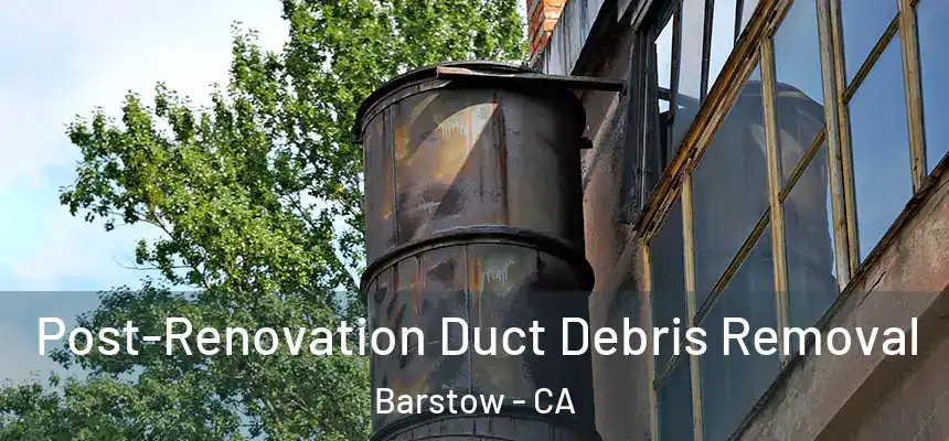  Post-Renovation Duct Debris Removal Barstow - CA